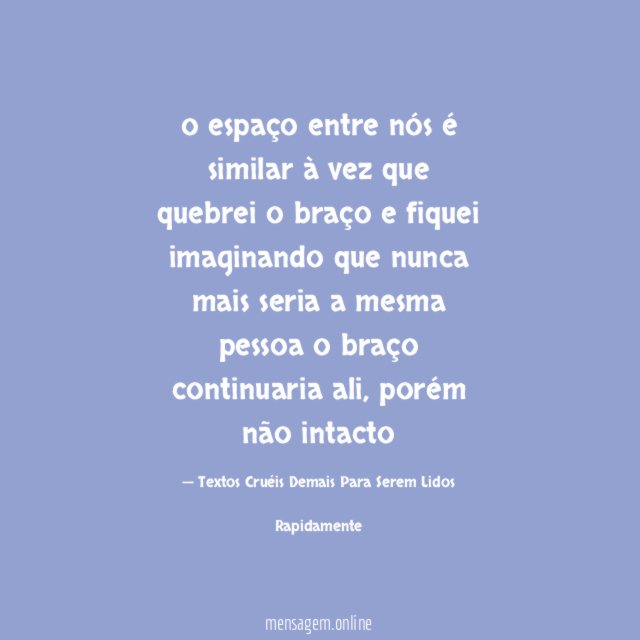 o espaço entre nós
é similar à vez que quebrei o braço e fiquei imaginando
que nunca mais seria a mesma pessoa