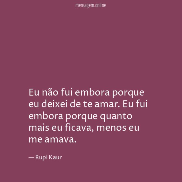 Eu não fui embora porque eu deixei de te amar