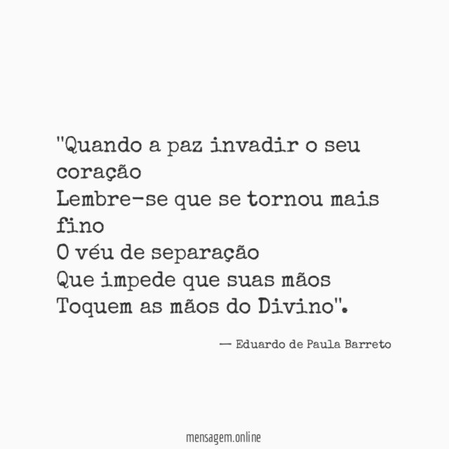 'Quando a paz invadir o seu coração Lembre-se que