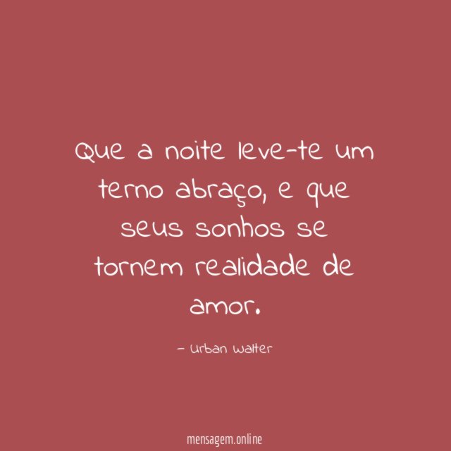 Que a noite leve-te um terno abraço