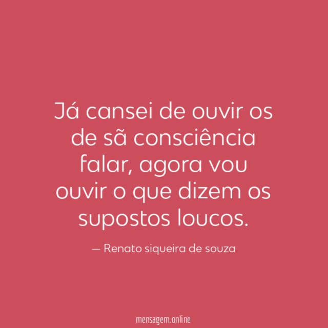 Já cansei de ouvir os de sã consciência falar