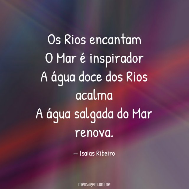 Os Rios encantam O Mar é inspirador A água doce