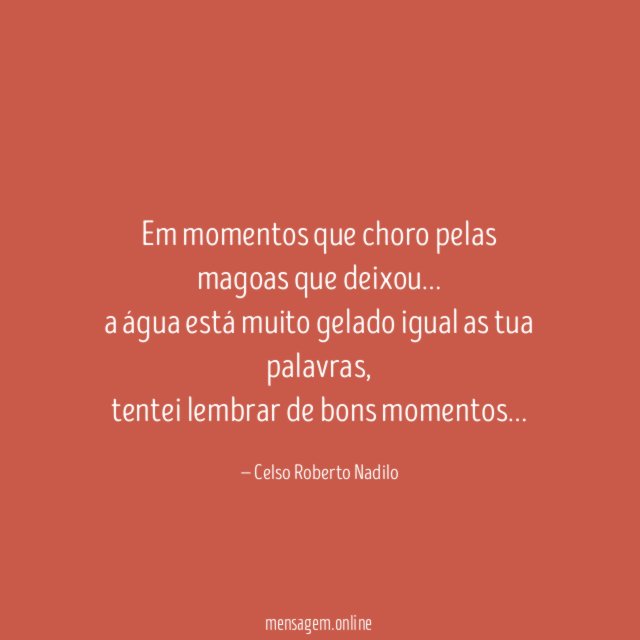 Em momentos que choro pelas magoas que deixou