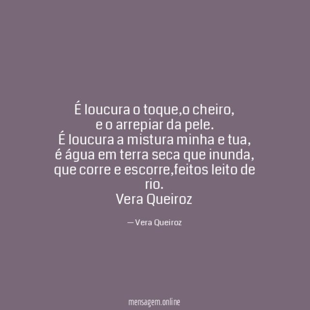 É loucura o toque,o cheiro,
e o arrepiar da pele.
É loucura a mistura minha e tua,
é água em terra seca que inunda,
que corre e escorre,feitos leito de rio.