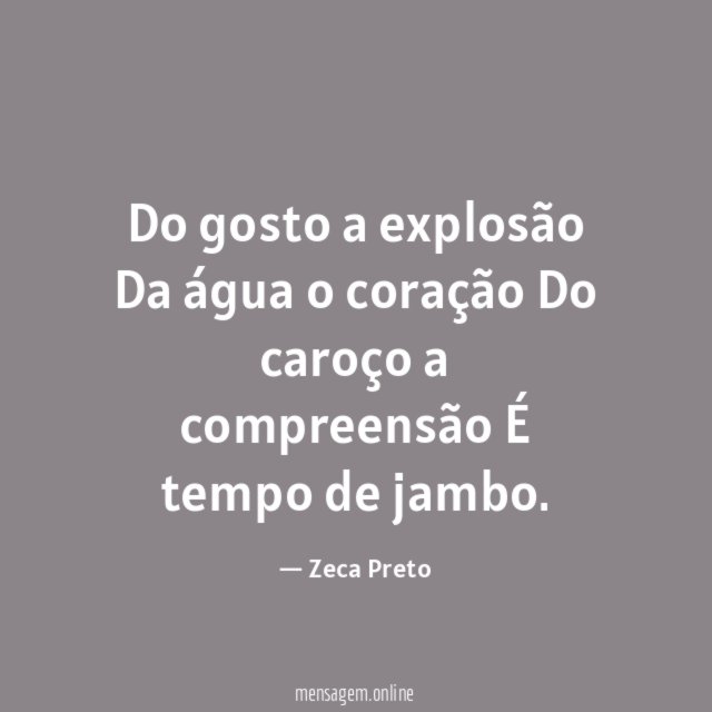 Do gosto a explosão Da água o coração Do caroço