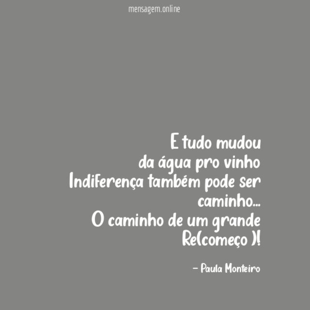 E tudo mudou da água pro vinho Indiferença também pode
