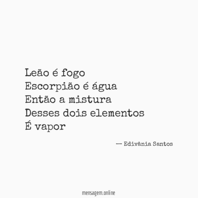 Leão é fogo Escorpião é água Então a mistura Desses dois