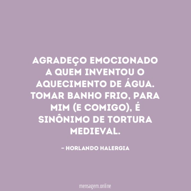 Agradeço emocionado a quem inventou o aquecimento de água