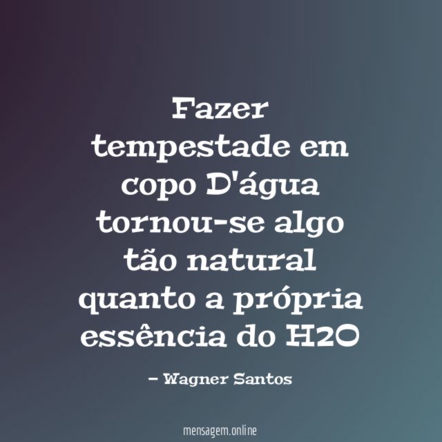 Fazer tempestade em copo D'água tornou-se algo tão