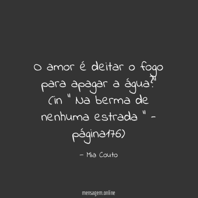 O amor é deitar o fogo para apagar a água