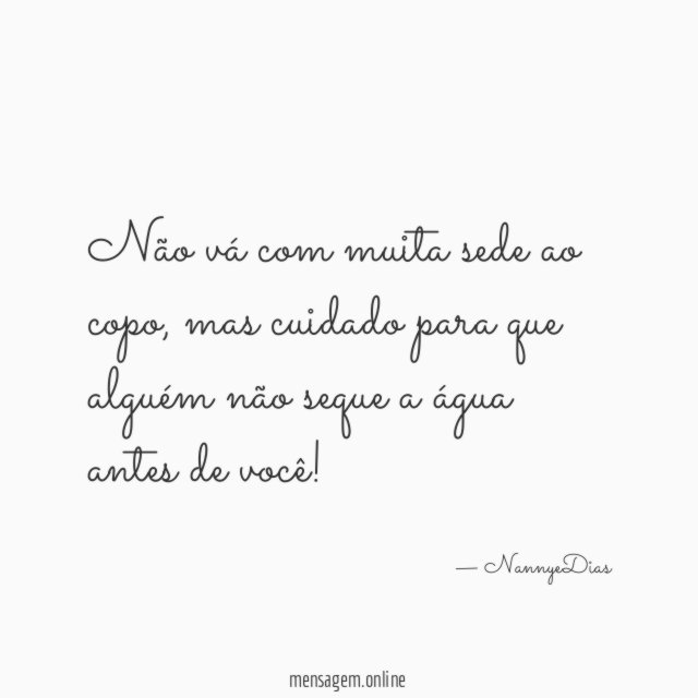 Não vá com muita sede ao copo