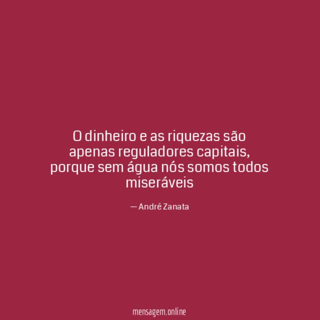 O dinheiro e as riquezas são apenas reguladores capitais