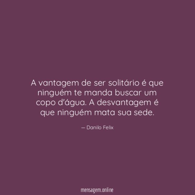 A vantagem de ser solitário é que ninguém