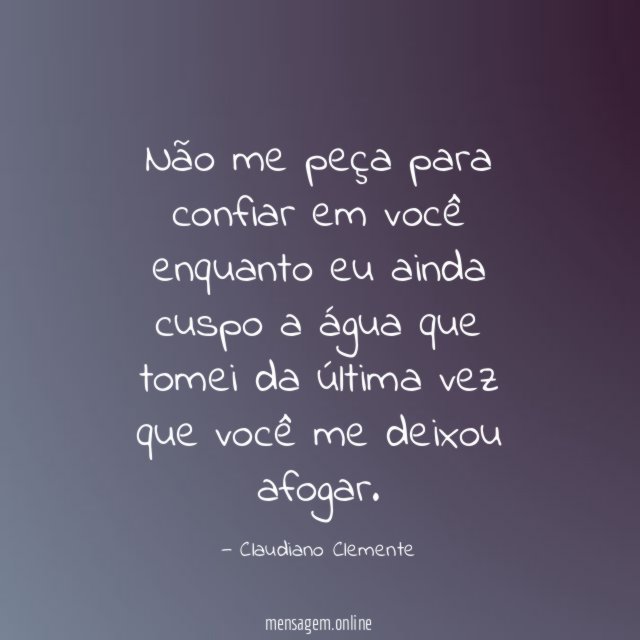 Não me peça para confiar em você enquanto eu