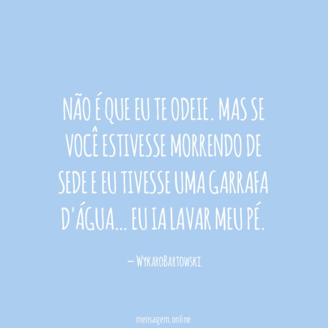 Não é que eu te odeie