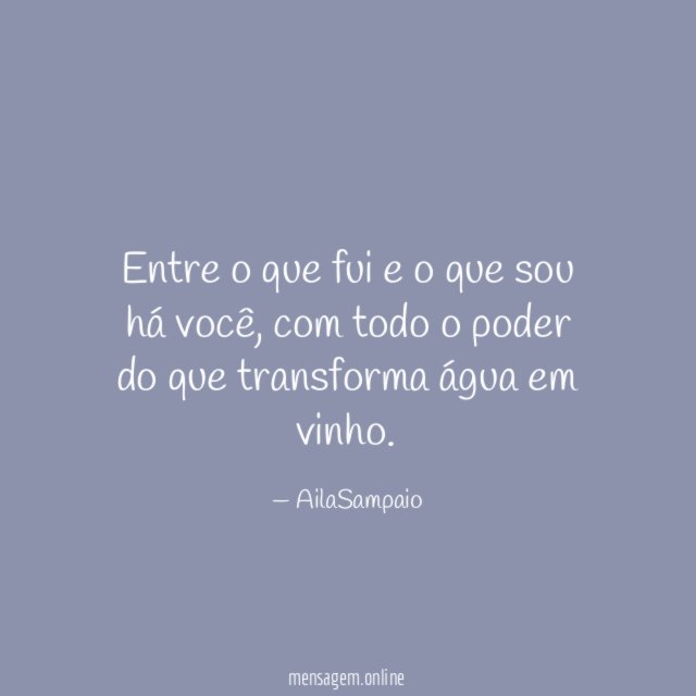 Entre o que fui e o que sou há você