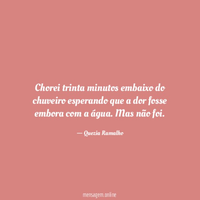 Chorei trinta minutos embaixo do chuveiro esperando que