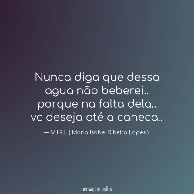 Nunca diga que dessa agua não beberei