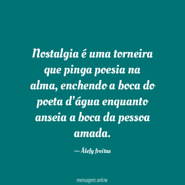 Nostalgia é uma torneira que pinga poesia na alma