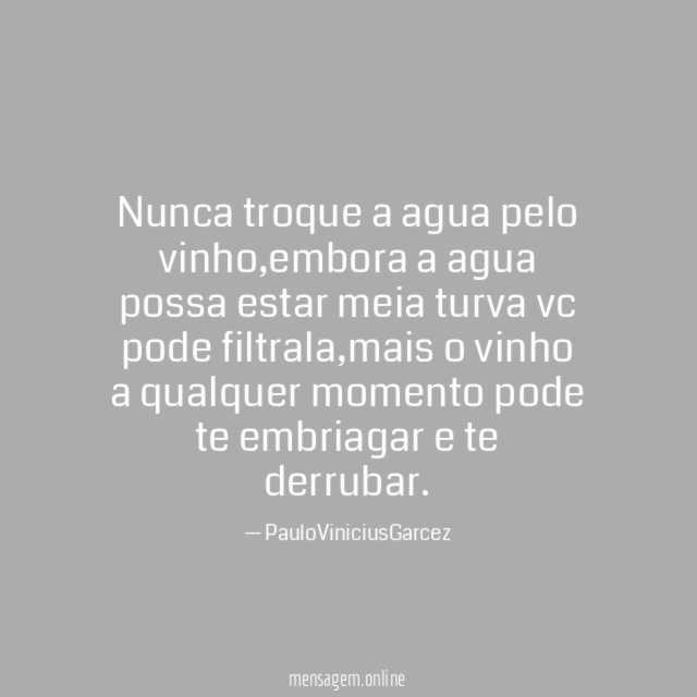 Nunca troque a agua pelo vinho