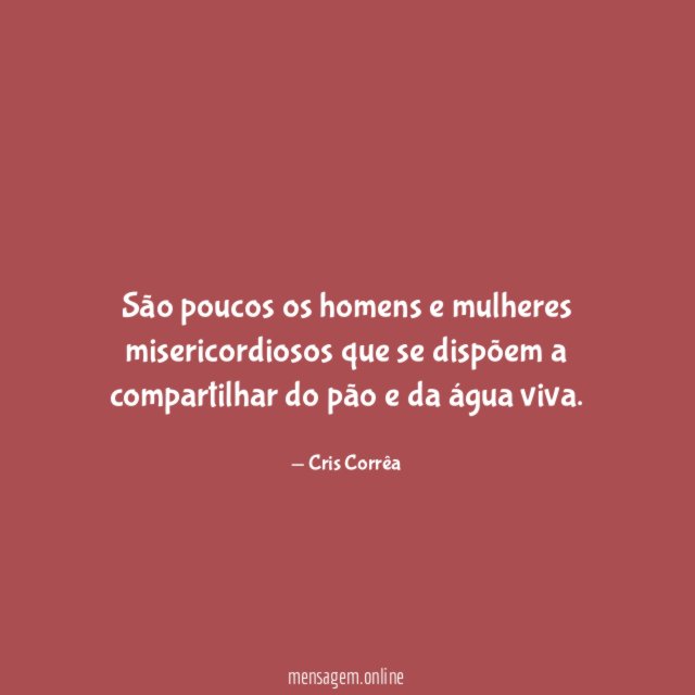 São poucos os homens e mulheres misericordiosos que