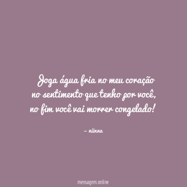Joga água fria no meu coração no sentimento