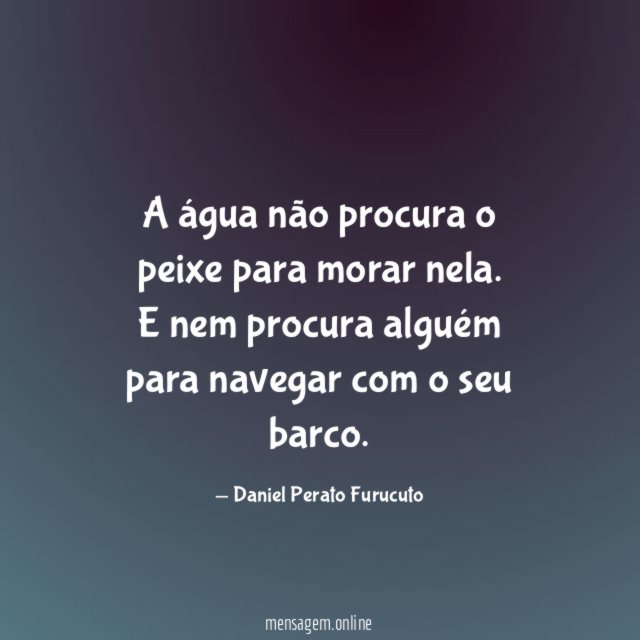 A água não procura o peixe para morar nela