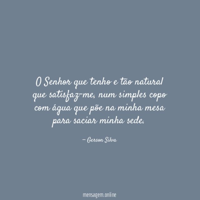 O Senhor que tenho e tão natural que satisfaz-me