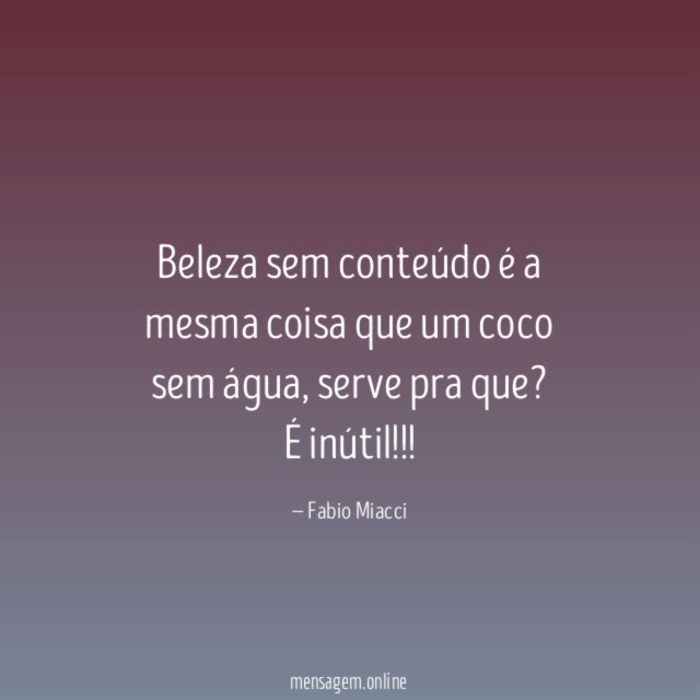 Beleza sem conteúdo é a mesma coisa que um coco sem água