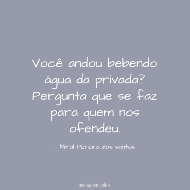 Você andou bebendo água da privada
