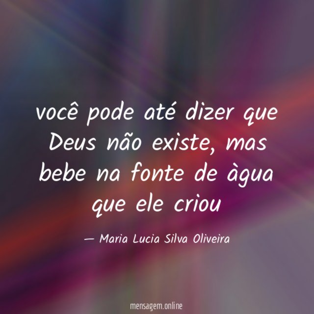 você pode até dizer que Deus não existe