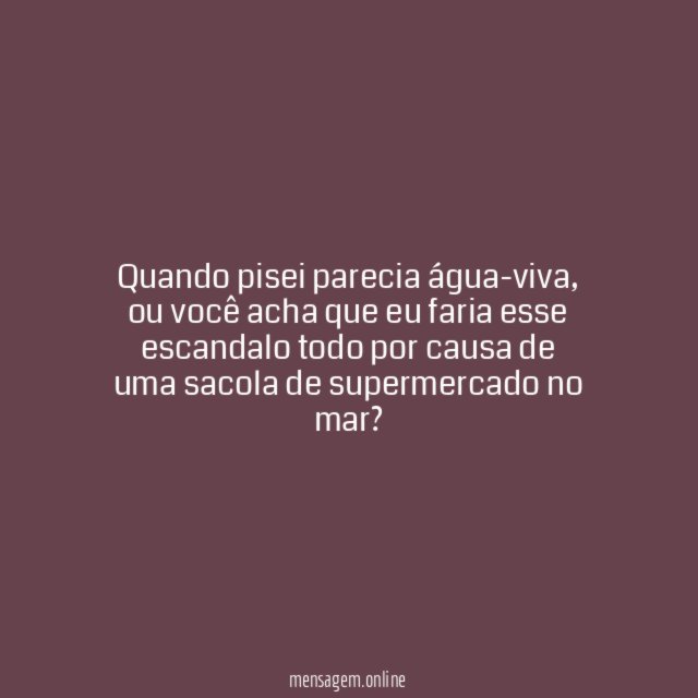 Quando pisei parecia água-viva