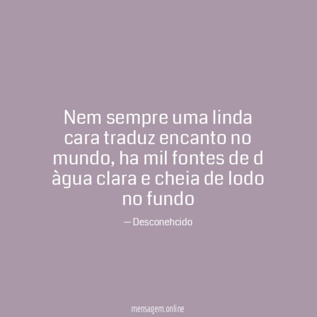 Nem sempre uma linda cara traduz encanto no mundo