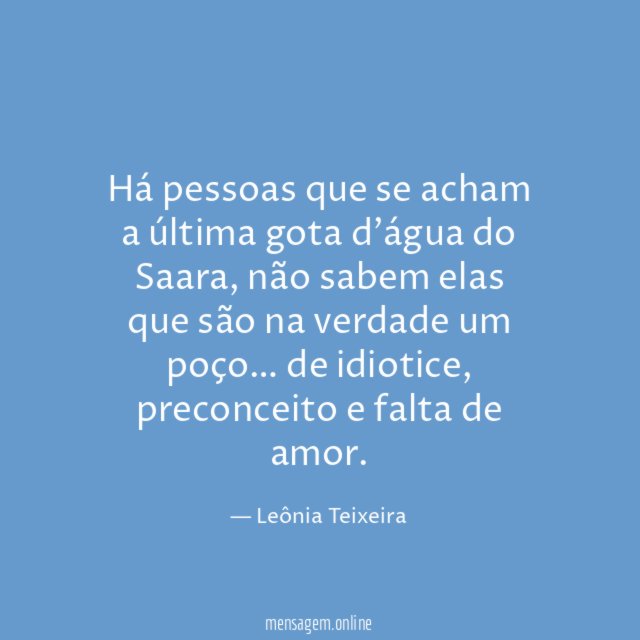Há pessoas que se acham a última gota d'água do Saara