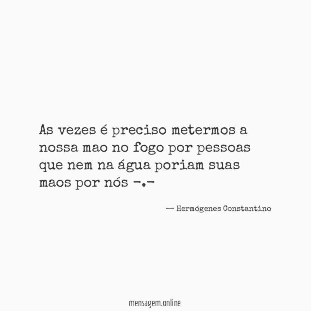 As vezes é preciso metermos a nossa mao