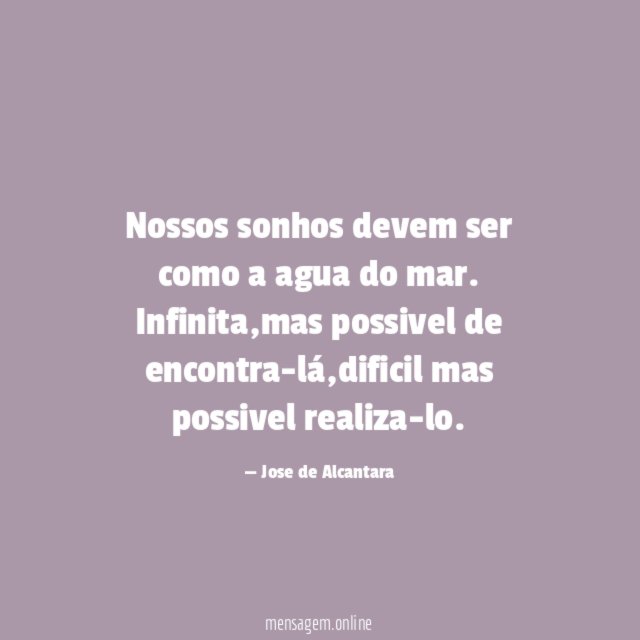 Nossos sonhos devem ser como a agua do mar