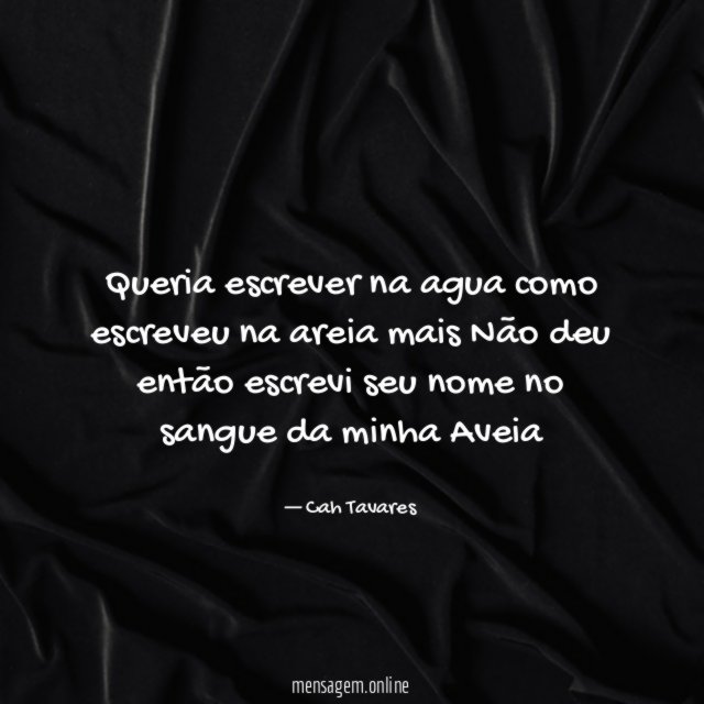 Queria escrever na agua como escreveu na areia