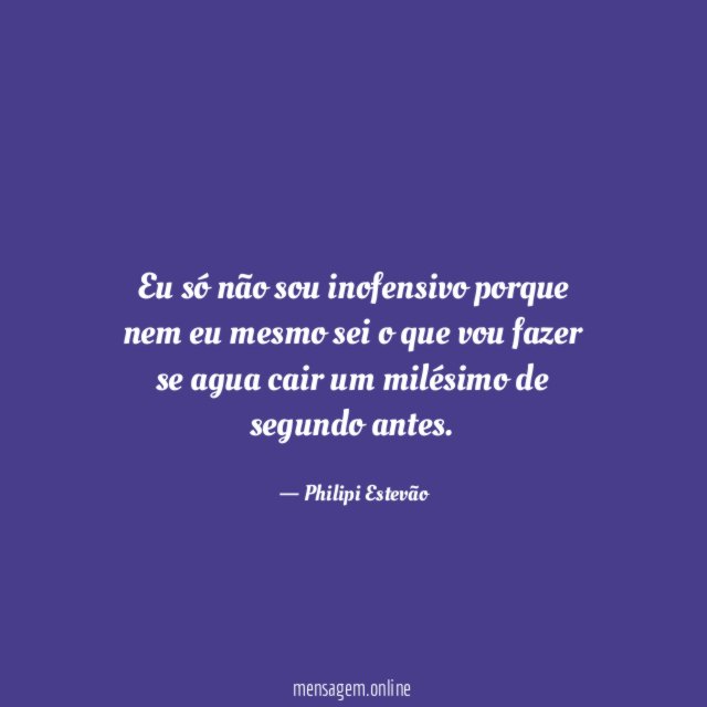 Eu só não sou inofensivo porque nem eu
