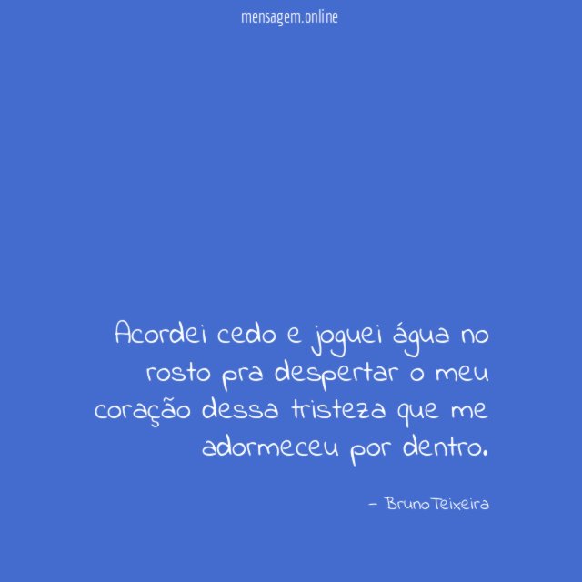 Acordei cedo e joguei água no rosto pra
