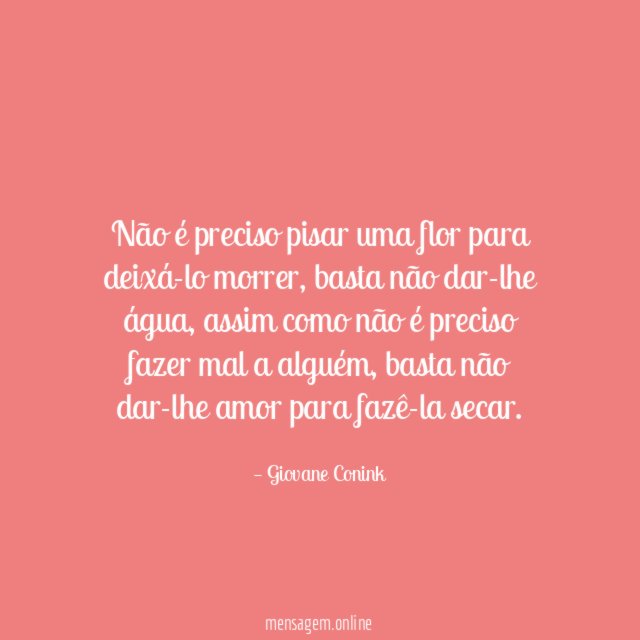 Não é preciso pisar uma flor para deixá-lo morrer