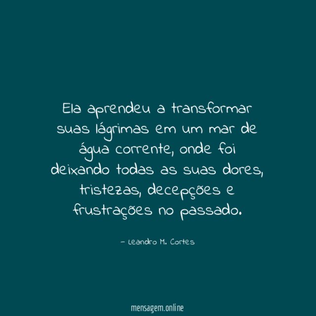 Ela aprendeu a transformar suas lágrimas em um