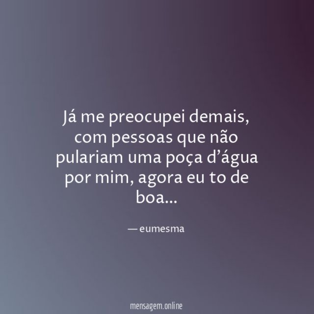 Já me preocupei demais