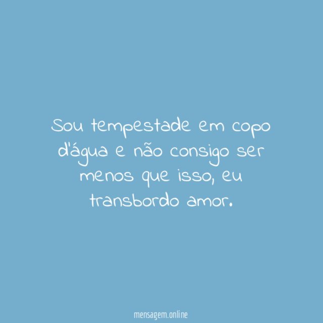 Sou tempestade em copo d’água e não consigo