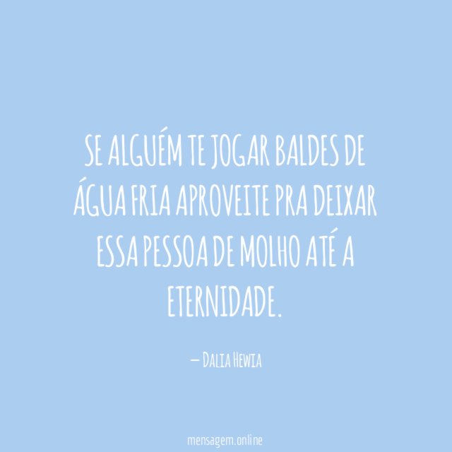 Se alguém te jogar baldes de água fria