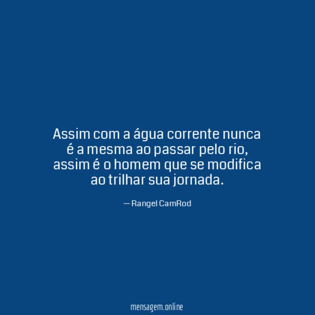 Assim com a água corrente nunca é a mesma ao passar pelo rio