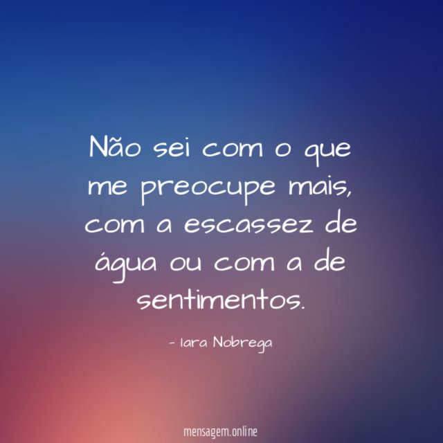 Não sei com o que me preocupe mais