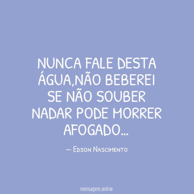 Nunca fale desta água