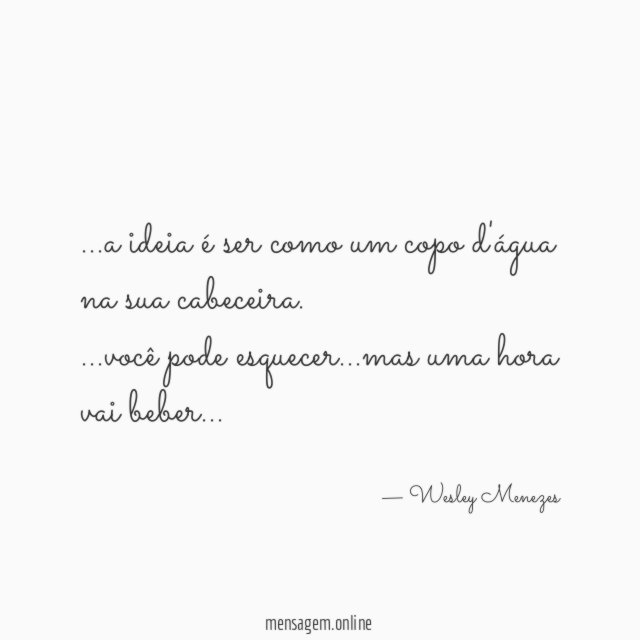 a ideia é ser como um copo d'água na sua cabeceira