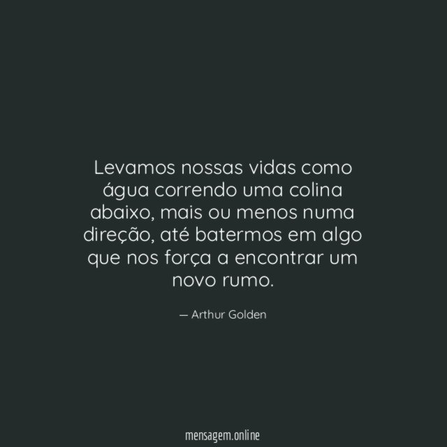 Levamos nossas vidas como água correndo uma colina abaixo