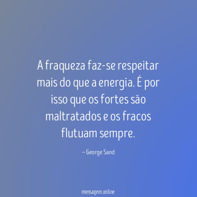 A fraqueza faz-se respeitar mais do que a energia